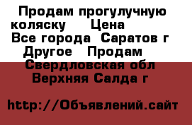 Продам прогулучную коляску.  › Цена ­ 2 500 - Все города, Саратов г. Другое » Продам   . Свердловская обл.,Верхняя Салда г.